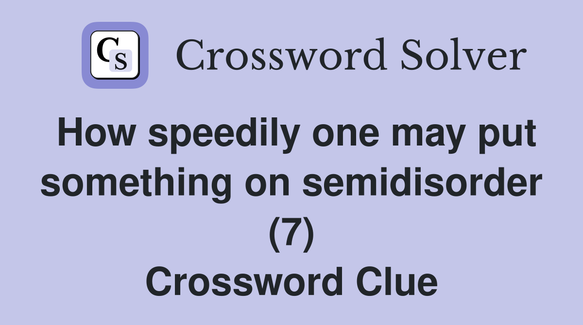 How speedily one may put something on semidisorder (7) Crossword Clue